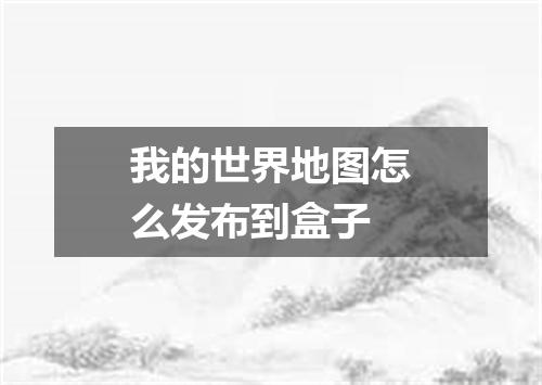 我的世界地图怎么发布到盒子