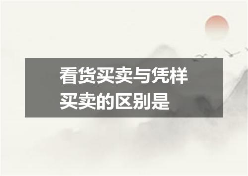 看货买卖与凭样买卖的区别是