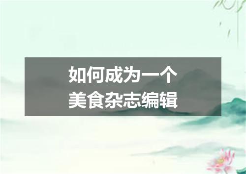 如何成为一个美食杂志编辑