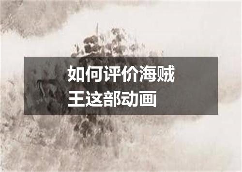 如何评价海贼王这部动画