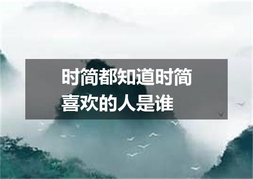 时简都知道时简喜欢的人是谁