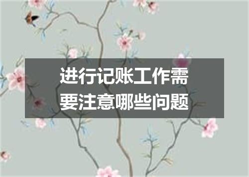 进行记账工作需要注意哪些问题