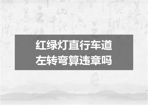 红绿灯直行车道左转弯算违章吗