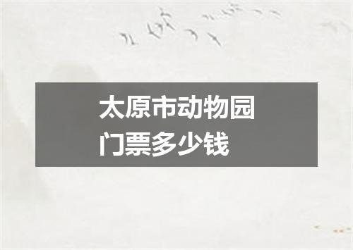 太原市动物园门票多少钱