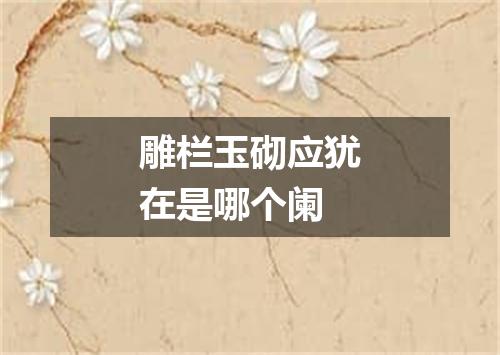 雕栏玉砌应犹在是哪个阑