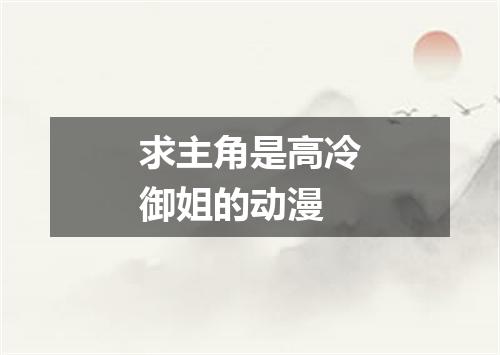 求主角是高冷御姐的动漫