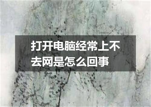 打开电脑经常上不去网是怎么回事