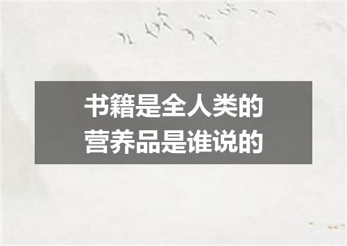 书籍是全人类的营养品是谁说的