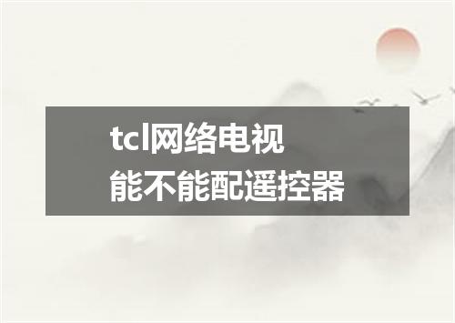 tcl网络电视能不能配遥控器