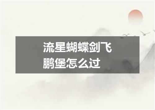 流星蝴蝶剑飞鹏堡怎么过