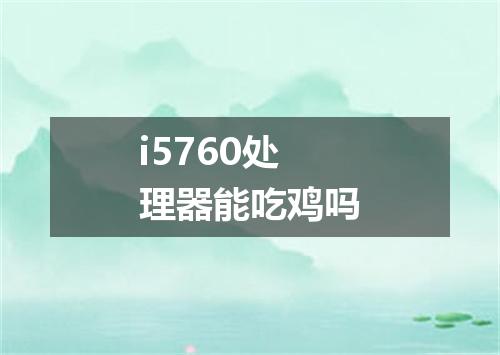 i5760处理器能吃鸡吗