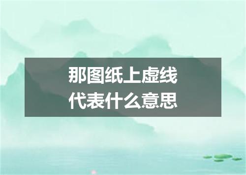 那图纸上虚线代表什么意思