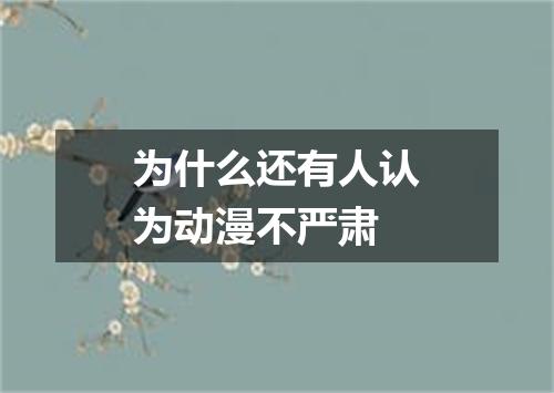为什么还有人认为动漫不严肃