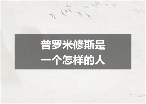 普罗米修斯是一个怎样的人