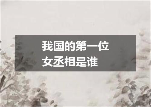 我国的第一位女丞相是谁