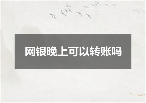 网银晚上可以转账吗