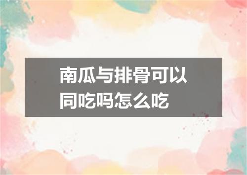 南瓜与排骨可以同吃吗怎么吃