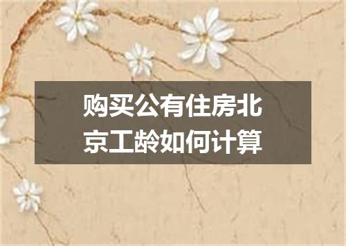 购买公有住房北京工龄如何计算