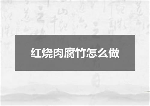 红烧肉腐竹怎么做