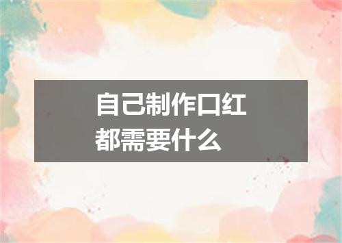 自己制作口红都需要什么