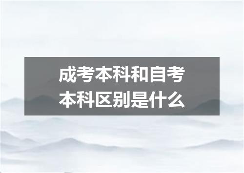 成考本科和自考本科区别是什么