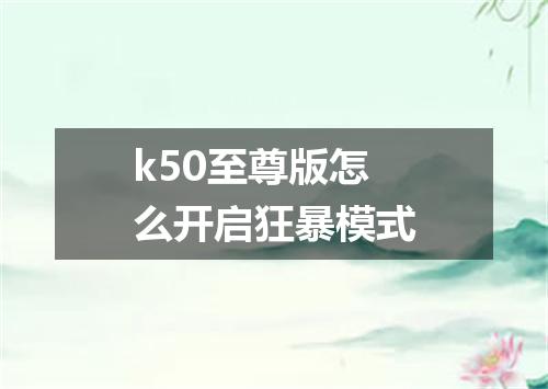 k50至尊版怎么开启狂暴模式