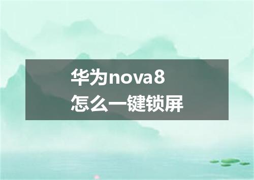 华为nova8怎么一键锁屏