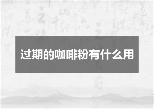 过期的咖啡粉有什么用