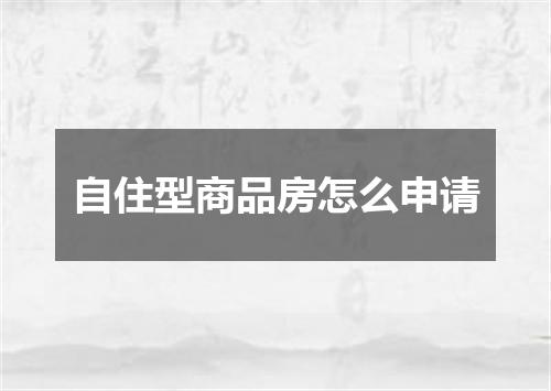自住型商品房怎么申请