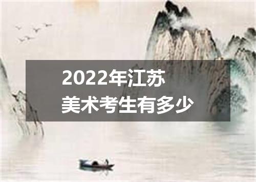 2022年江苏美术考生有多少