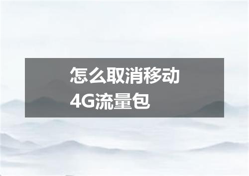 怎么取消移动4G流量包