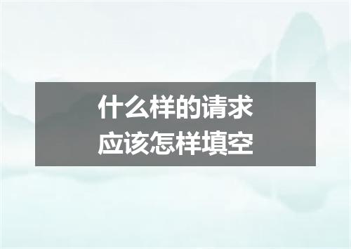 什么样的请求应该怎样填空
