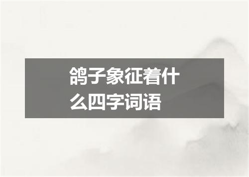 鸽子象征着什么四字词语
