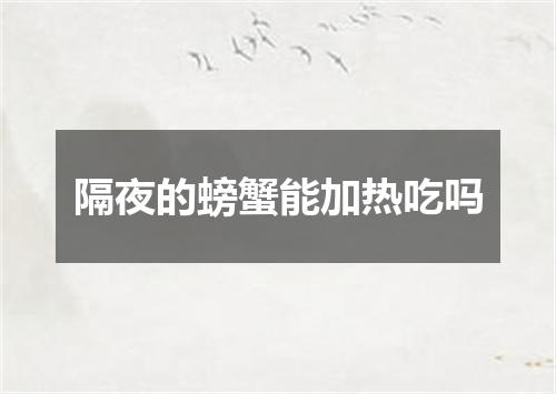 隔夜的螃蟹能加热吃吗