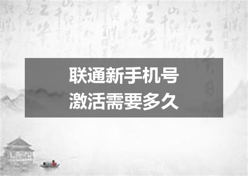 联通新手机号激活需要多久