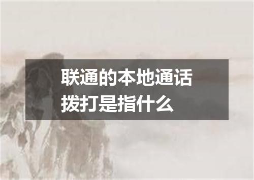 联通的本地通话拨打是指什么