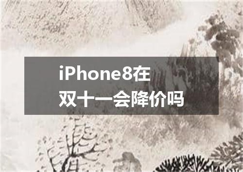 iPhone8在双十一会降价吗