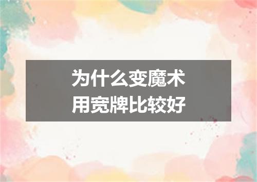 为什么变魔术用宽牌比较好