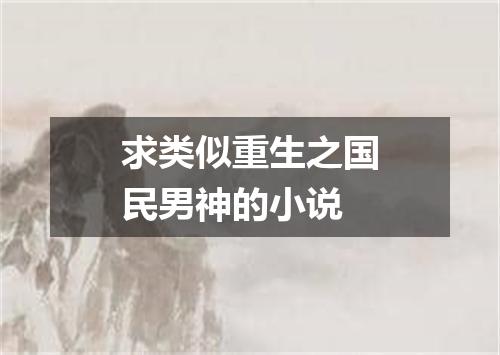 求类似重生之国民男神的小说