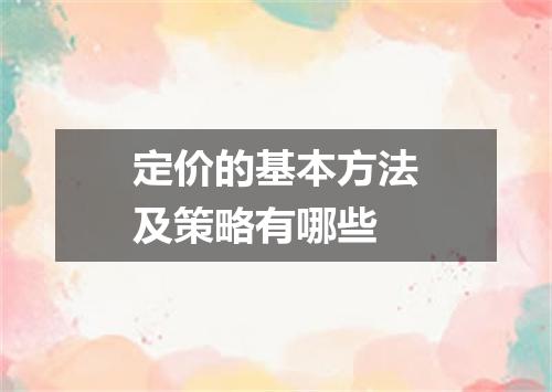 定价的基本方法及策略有哪些