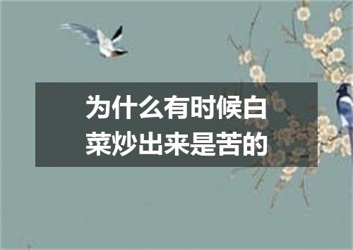为什么有时候白菜炒出来是苦的