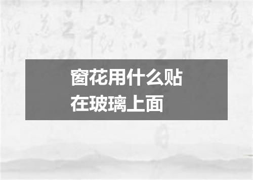 窗花用什么贴在玻璃上面