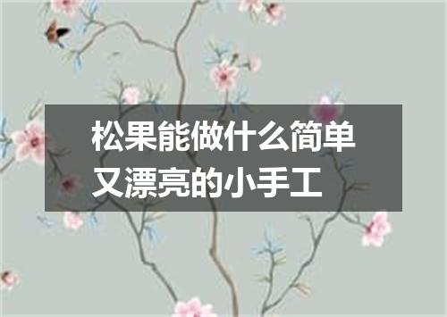 松果能做什么简单又漂亮的小手工