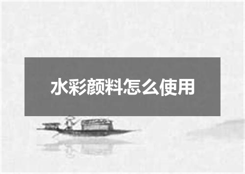 水彩颜料怎么使用