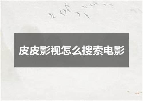 皮皮影视怎么搜索电影