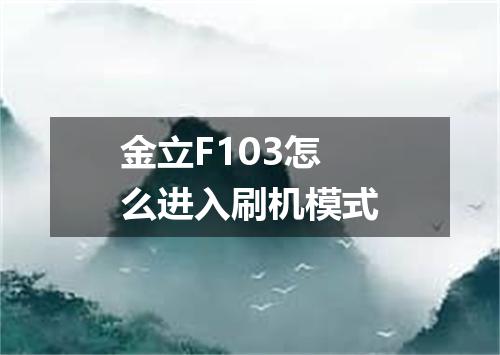 金立F103怎么进入刷机模式