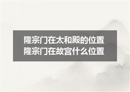 隆宗门在太和殿的位置 隆宗门在故宫什么位置