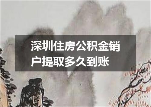 深圳住房公积金销户提取多久到账