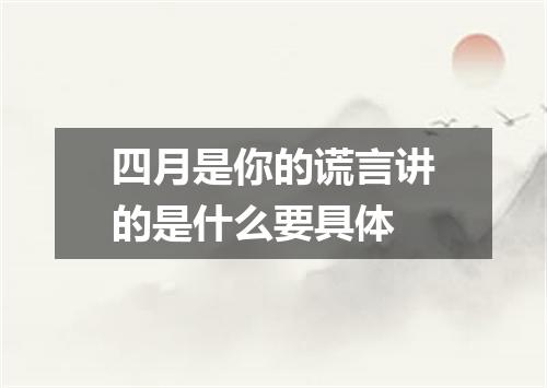 四月是你的谎言讲的是什么要具体