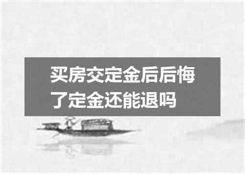 买房交定金后后悔了定金还能退吗